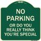 Signmission No Parking or Do You Really Think You Are That Special Heavy-Gauge Alum, 18" x 18", G-1818-23614 A-DES-G-1818-23614 - alternate 1